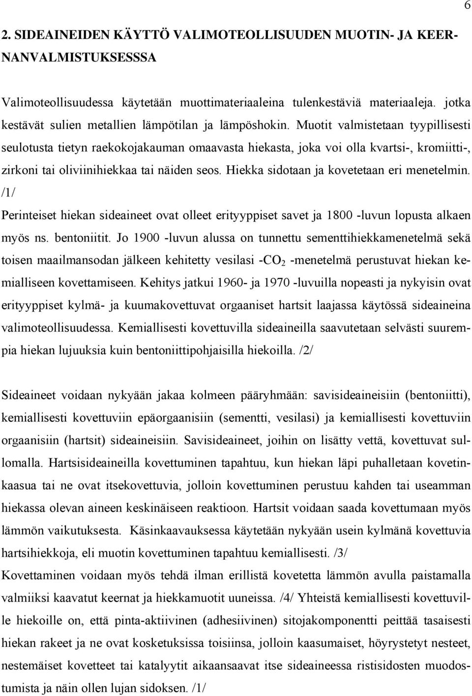 Muotit valmistetaan tyypillisesti seulotusta tietyn raekokojakauman omaavasta hiekasta, joka voi olla kvartsi-, kromiitti-, zirkoni tai oliviinihiekkaa tai näiden seos.