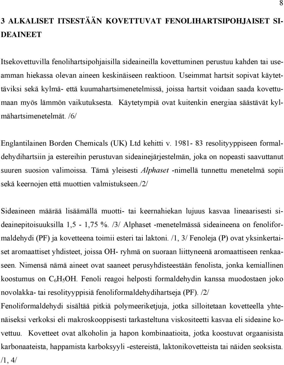 Käytetympiä ovat kuitenkin energiaa säästävät kylmähartsimenetelmät. /6/ Englantilainen Borden Chemicals (UK) Ltd kehitti v.