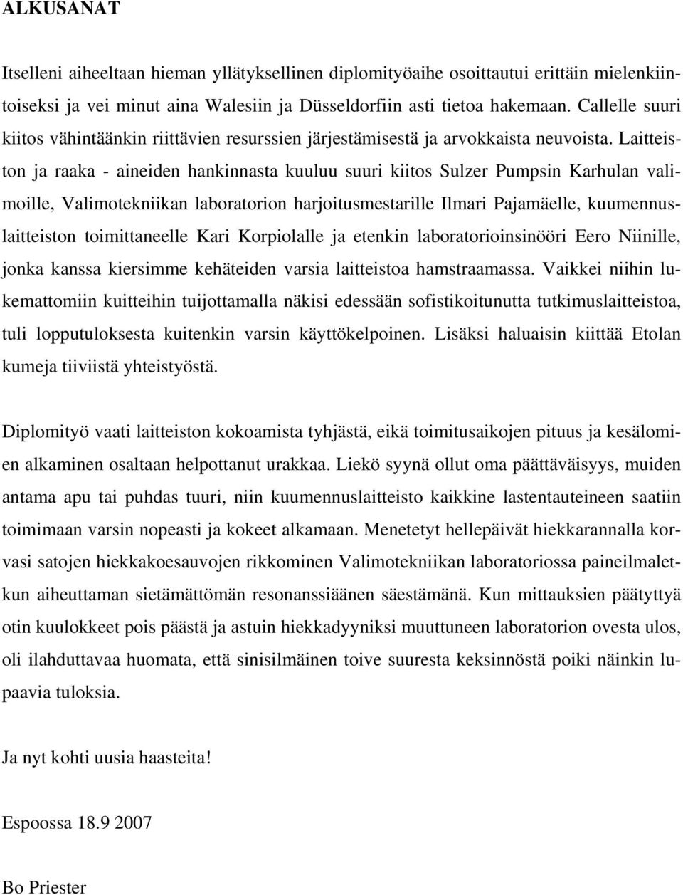 Laitteiston ja raaka - aineiden hankinnasta kuuluu suuri kiitos Sulzer Pumpsin Karhulan valimoille, Valimotekniikan laboratorion harjoitusmestarille Ilmari Pajamäelle, kuumennuslaitteiston