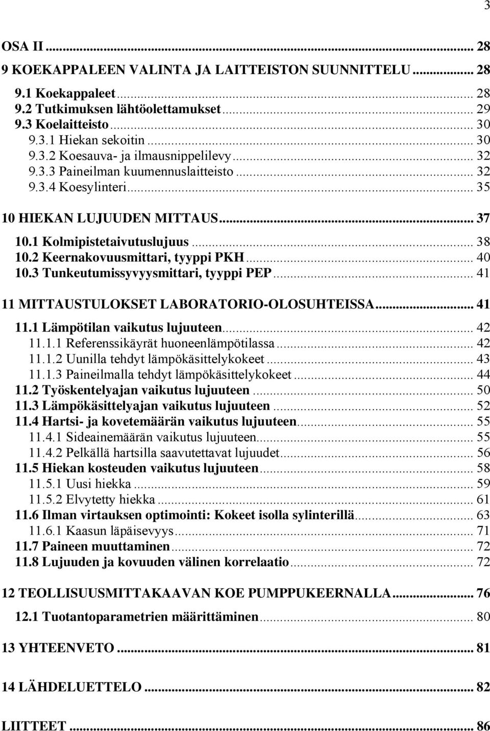 3 Tunkeutumissyvyysmittari, tyyppi PEP... 41 11 MITTAUSTULOKSET LABORATORIO-OLOSUHTEISSA... 41 11.1 Lämpötilan vaikutus lujuuteen... 42 11.1.1 Referenssikäyrät huoneenlämpötilassa... 42 11.1.2 Uunilla tehdyt lämpökäsittelykokeet.