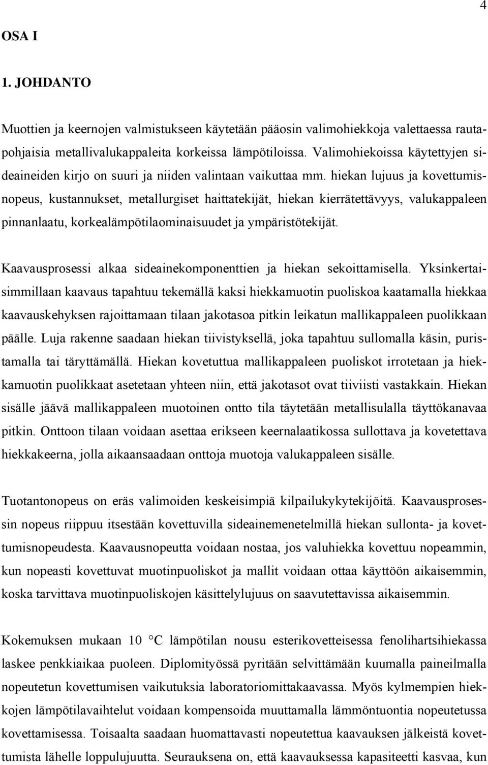 hiekan lujuus ja kovettumisnopeus, kustannukset, metallurgiset haittatekijät, hiekan kierrätettävyys, valukappaleen pinnanlaatu, korkealämpötilaominaisuudet ja ympäristötekijät.