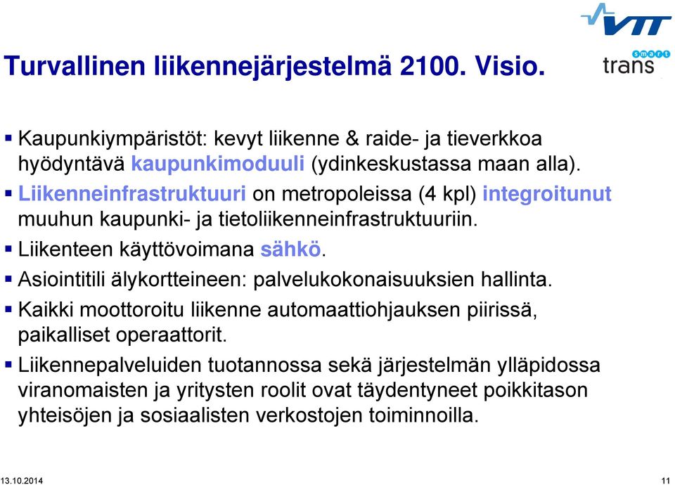 Asiointitili älykortteineen: palvelukokonaisuuksien hallinta. Kaikki moottoroitu liikenne automaattiohjauksen piirissä, paikalliset operaattorit.