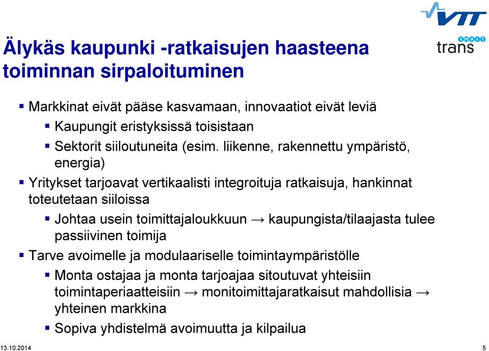 liikenne, rakennettu ympäristö, energia) Yritykset tarjoavat vertikaalisti integroituja ratkaisuja, hankinnat toteutetaan siiloissa Johtaa usein