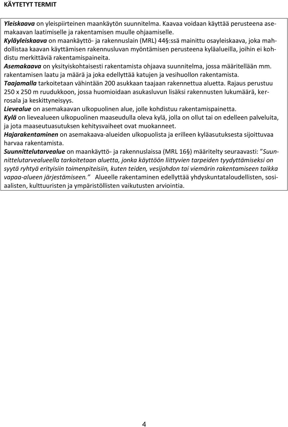merkittäviä rakentamispaineita. Asemakaava on yksityiskohtaisesti rakentamista ohjaava suunnitelma, jossa määritellään mm.