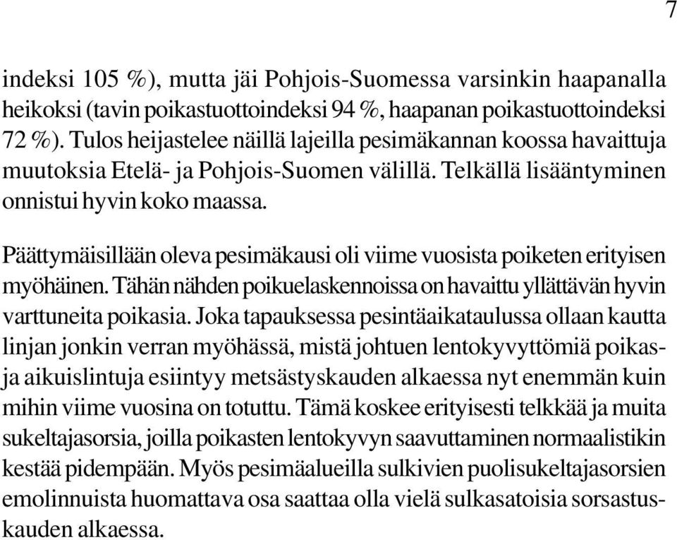 Päättymäisillään oleva pesimäkausi oli viime vuosista poiketen erityisen myöhäinen. Tähän nähden poikuelaskennoissa on havaittu yllättävän hyvin varttuneita poikasia.