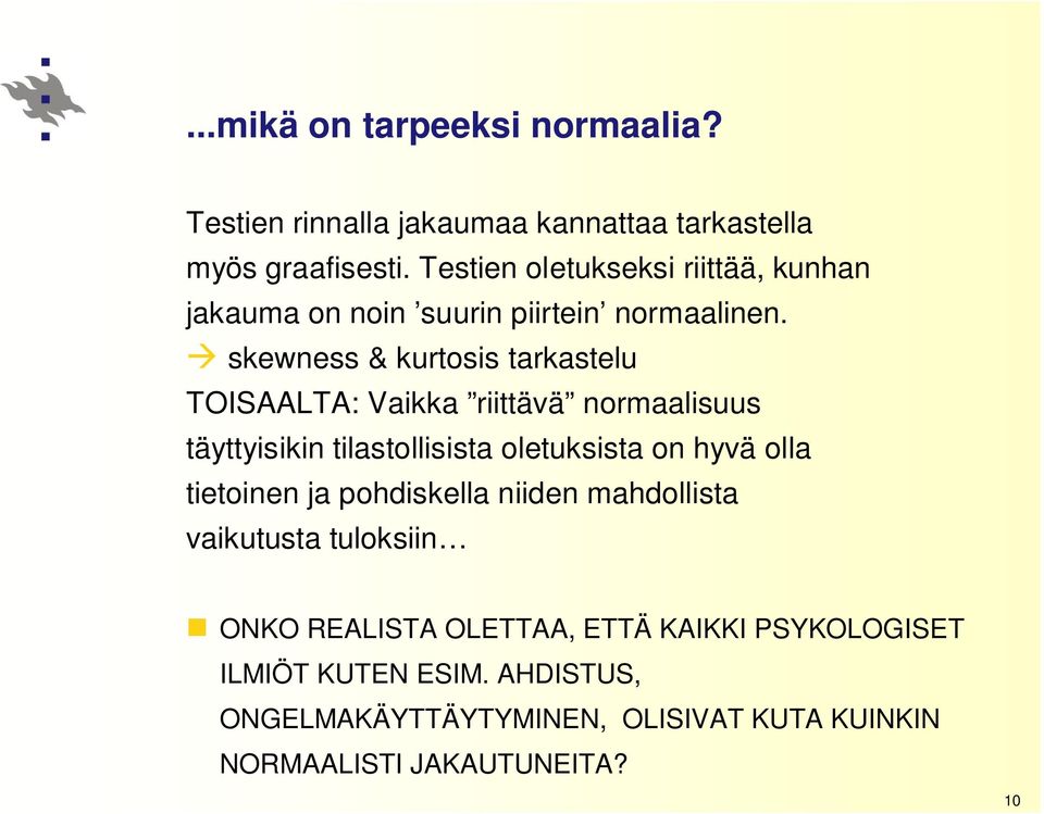 skewness & kurtosis tarkastelu TOISAALTA: Vaikka riittävä normaalisuus täyttyisikin tilastollisista oletuksista on hyvä olla