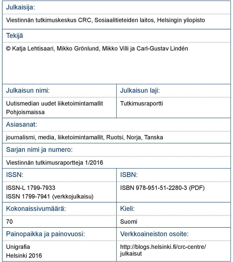 Ruotsi, Norja, Tanska Sarjan nimi ja numero: Viestinnän tutkimusraportteja 1/2016 ISSN: ISSN-L 1799-7933 ISSN 1799-7941 (verkkojulkaisu) Kokonaissivumäärä: ISBN: