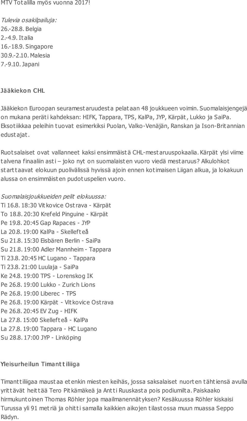 Suomalaisjengejä on mukana perät i kahdeksan: HIFK, Tappara, TPS, KalPa, JYP, Kärpät, Lukko ja SaiPa.