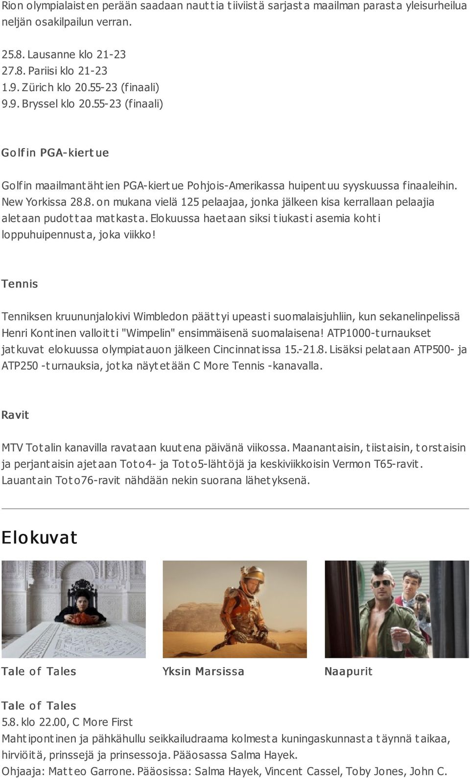 8. o n mukana vielä 125 pelaajaa, jo nka jälkeen kisa kerrallaan pelaajia alet aan pudot t aa mat kast a. Elokuussa haet aan siksi t iukast i asemia koht i loppuhuipennust a, joka viikko!
