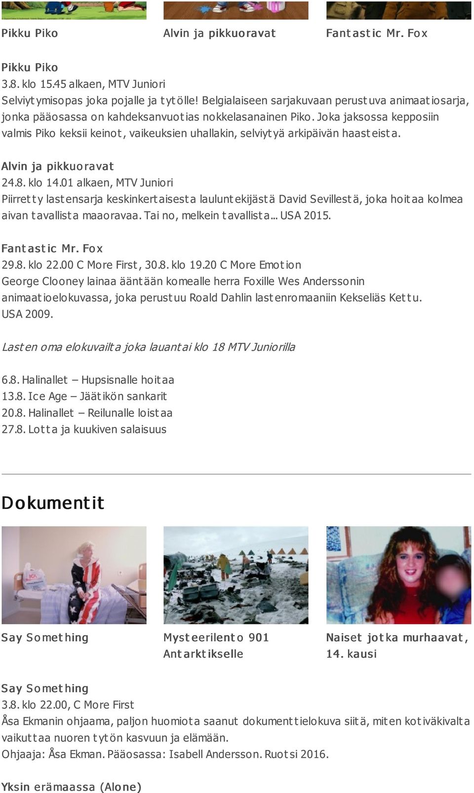 Joka jaksossa kepposiin valmis Piko keksii keino t, vaikeuksien uhallakin, selviyt yä arkipäivän haast eist a. Alvin ja pikkuo ravat 24.8. klo 14.