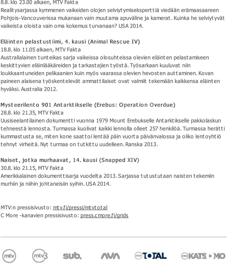 05 alkaen, MTV Fakt a Aust ralialainen t unt eikas sarja vaikeissa olosuht eissa olevien eläint en pelast amiseen keskit t yvien eläinlääkäreiden ja t arkast ajien t yöst ä.