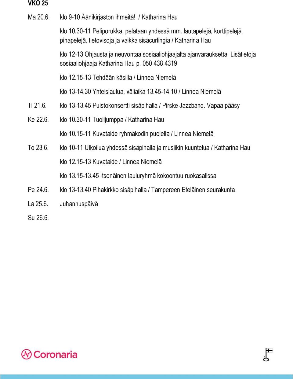 15-11 Kuvataide ryhmäkodin puolella / Linnea Niemelä To 23.6. klo 10-11 Ulkoilua yhdessä sisäpihalla ja musiikin kuuntelua / Katharina Hau klo 12.