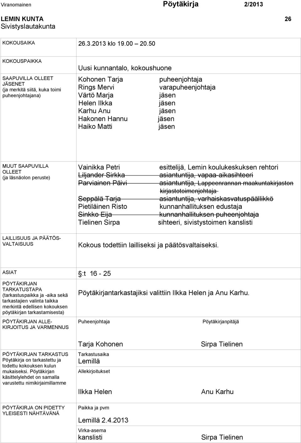Ilkka jäsen Karhu Anu jäsen Hakonen Hannu jäsen Haiko Matti jäsen MUUT SAAPUVILLA OLLEET (ja läsnäolon peruste) Vainikka Petri Liljander Sirkka Parviainen Päivi Seppälä Tarja Pietiläinen Risto Sinkko