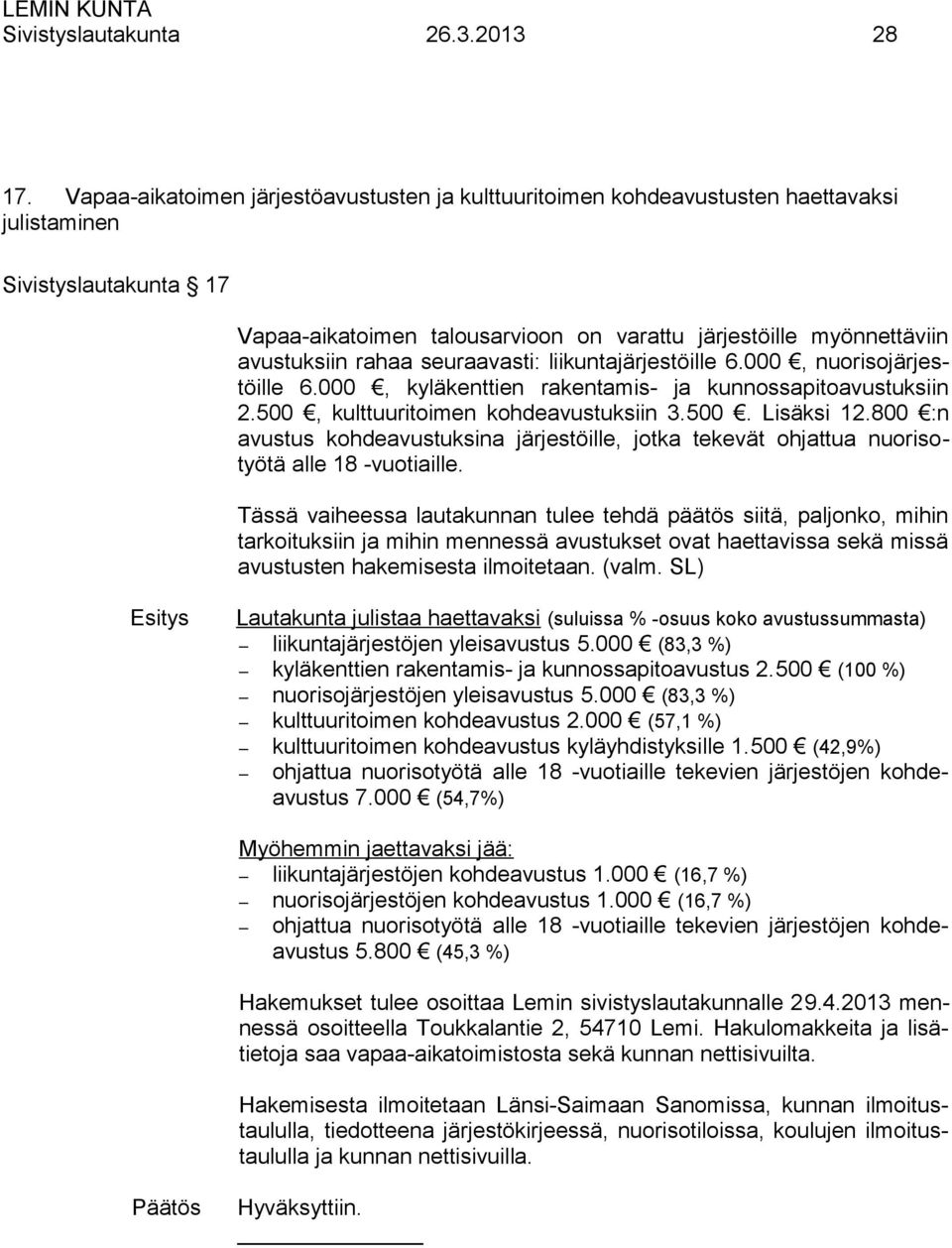 rahaa seuraavasti: liikuntajärjestöille 6.000, nuorisojärjestöille 6.000, kyläkenttien rakentamis- ja kunnossapitoavustuksiin 2.500, kulttuuritoimen kohdeavustuksiin 3.500. Lisäksi 12.