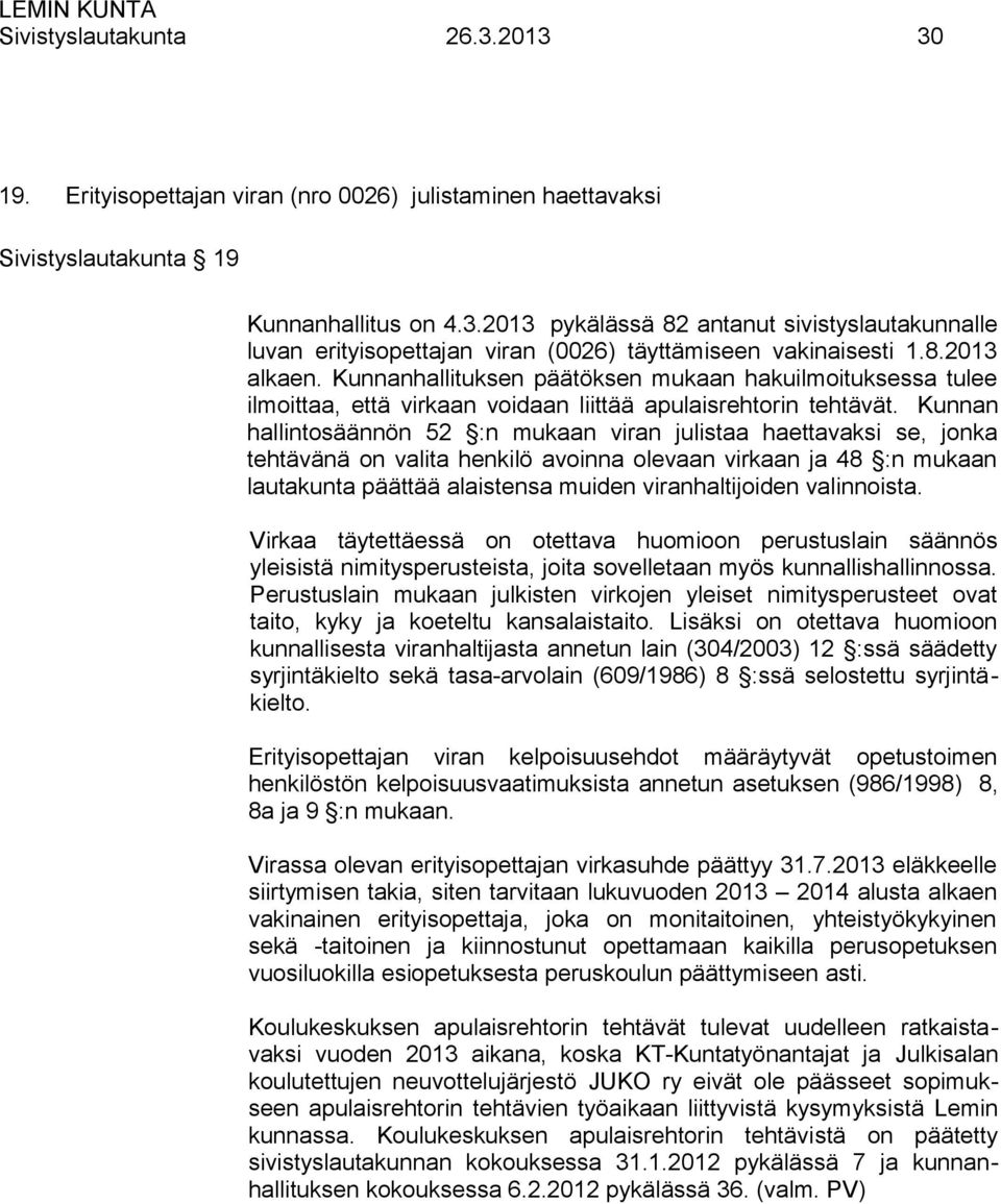 Kunnan hallintosäännön 52 :n mukaan viran julistaa haettavaksi se, jonka tehtävänä on valita henkilö avoinna olevaan virkaan ja 48 :n mukaan lautakunta päättää alaistensa muiden viranhaltijoiden