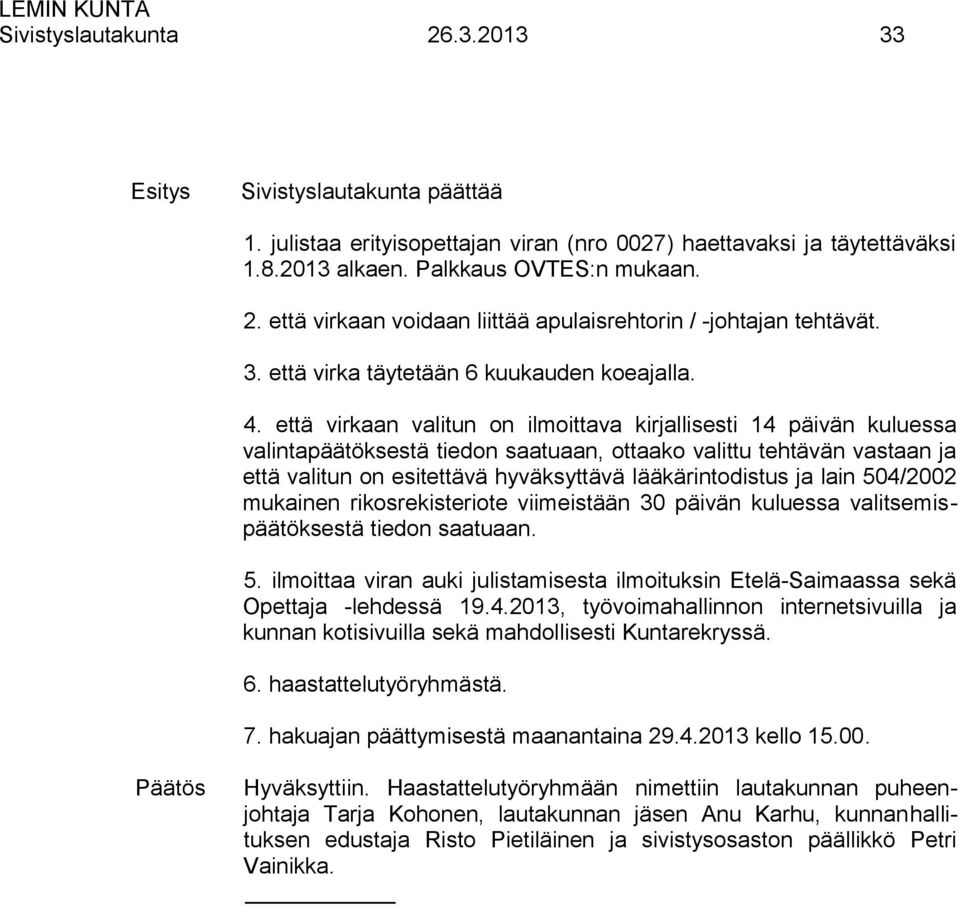 että virkaan valitun on ilmoittava kirjallisesti 14 päivän kuluessa valintapäätöksestä tiedon saatuaan, ottaako valittu tehtävän vastaan ja että valitun on esitettävä hyväksyttävä lääkärintodistus ja