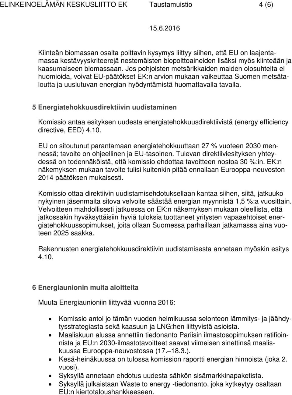 Jos pohjoisten metsärikkaiden maiden olosuhteita ei huomioida, voivat EU-päätökset EK:n arvion mukaan vaikeuttaa Suomen metsätaloutta ja uusiutuvan energian hyödyntämistä huomattavalla tavalla.