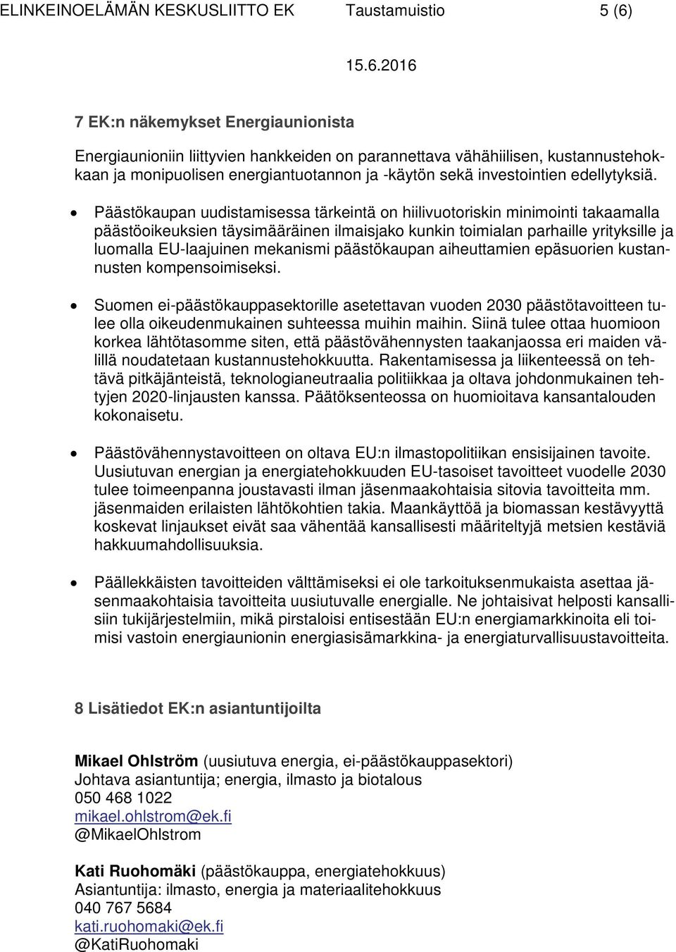 Päästökaupan uudistamisessa tärkeintä on hiilivuotoriskin minimointi takaamalla päästöoikeuksien täysimääräinen ilmaisjako kunkin toimialan parhaille yrityksille ja luomalla EU-laajuinen mekanismi