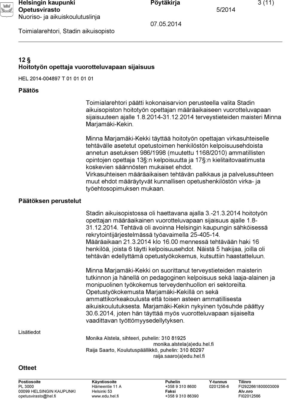 Minna Marjamäki-Kekki täyttää hoitotyön opettajan virkasuhteiselle tehtävälle asetetut opetustoimen henkilöstön kelpoisuusehdoista annetun asetuksen 986/1998 (muutettu 1168/2010) ammatillisten