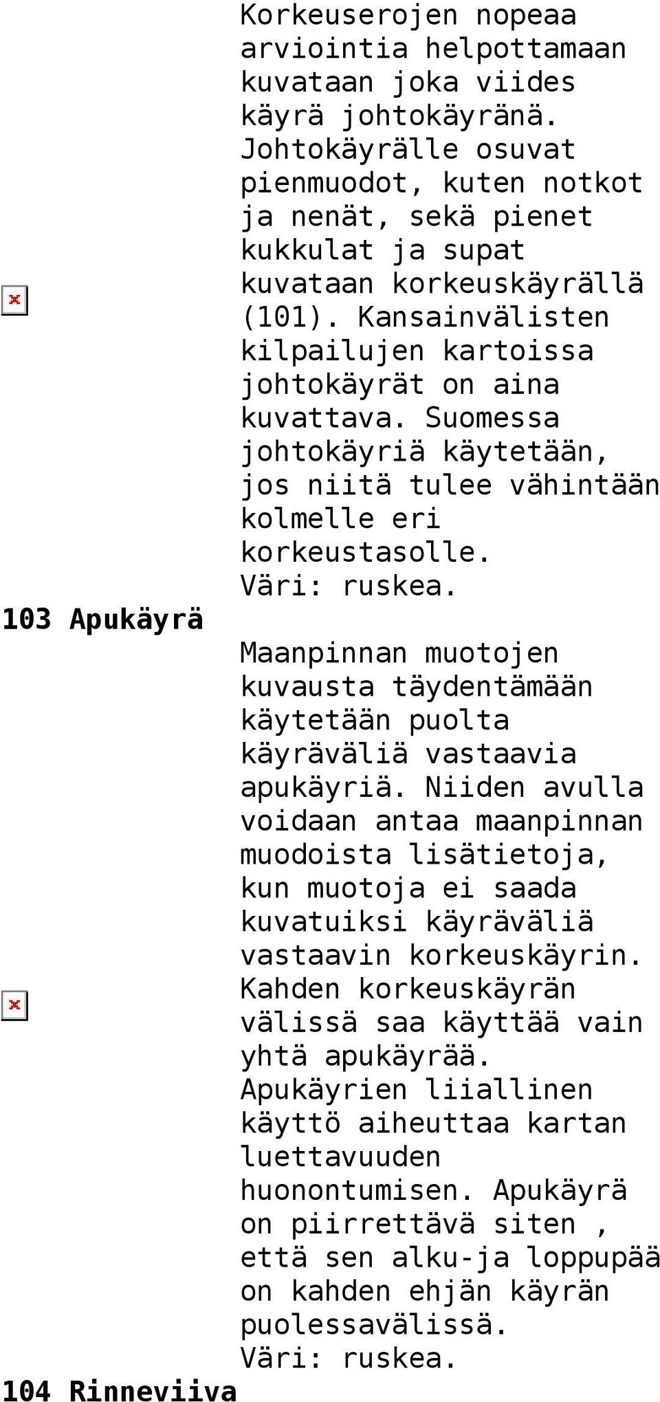 Suomessa johtokäyriä käytetään, jos niitä tulee vähintään kolmelle eri korkeustasolle. 103 Apukäyrä Maanpinnan muotojen kuvausta täydentämään käytetään puolta käyräväliä vastaavia apukäyriä.