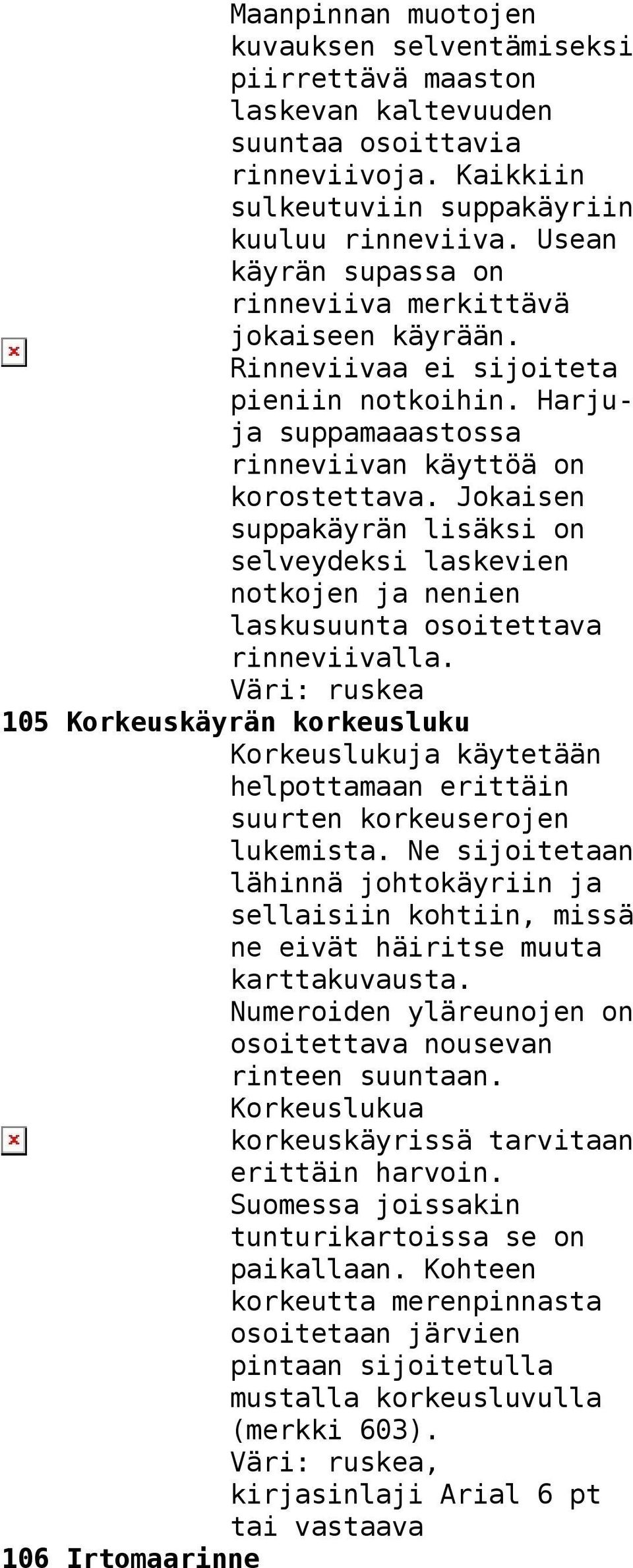 Jokaisen suppakäyrän lisäksi on selveydeksi laskevien notkojen ja nenien laskusuunta osoitettava rinneviivalla.