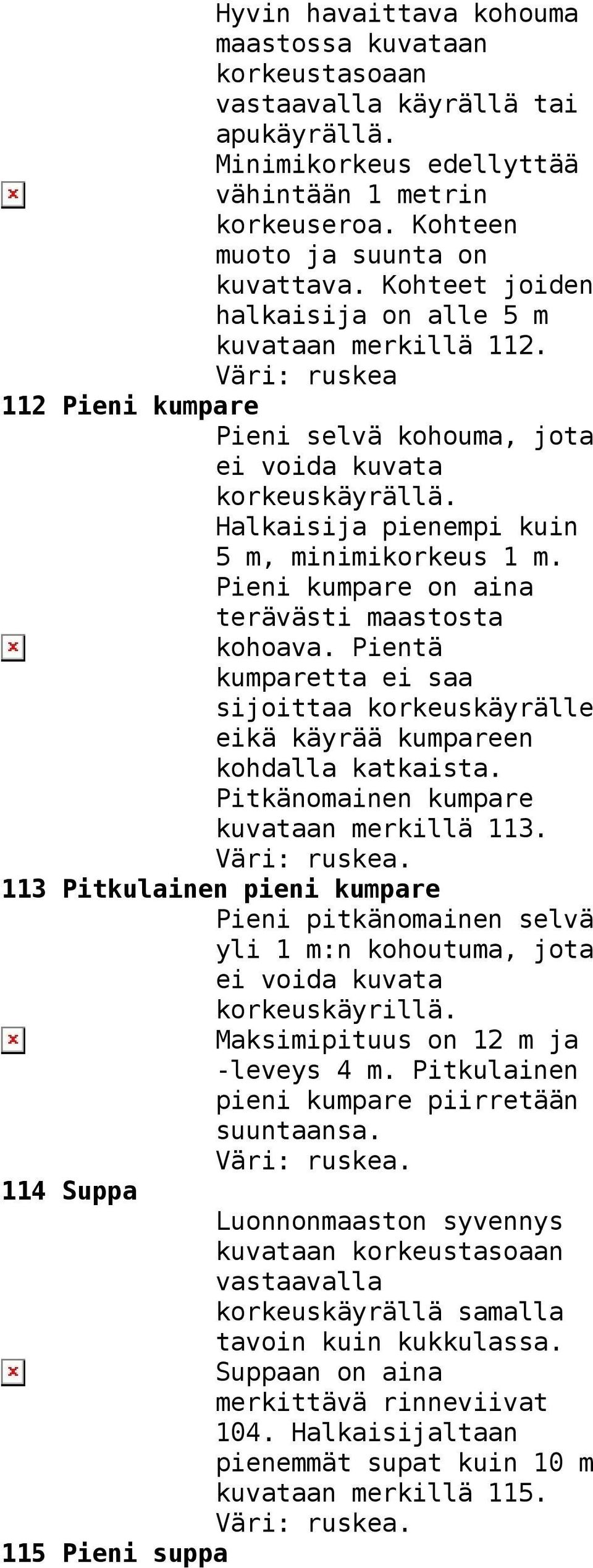 Pieni kumpare on aina terävästi maastosta kohoava. Pientä kumparetta ei saa sijoittaa korkeuskäyrälle eikä käyrää kumpareen kohdalla katkaista. Pitkänomainen kumpare kuvataan merkillä 113.