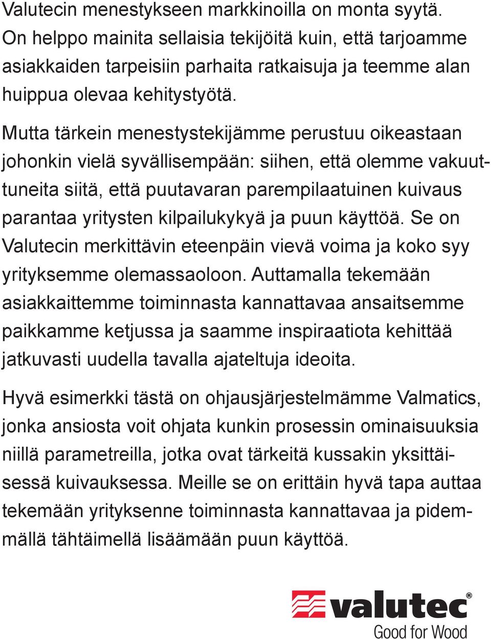 ja puun käyttöä. Se on Valutecin merkittävin eteenpäin vievä voima ja koko syy yrityksemme olemassaoloon.