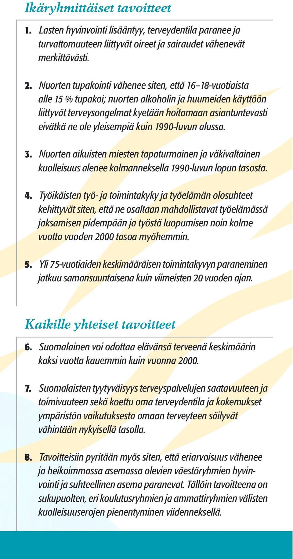 yleisempiä kuin 1990-luvun alussa. 3. Nuorten aikuisten miesten tapaturmainen ja väkivaltainen kuolleisuus alenee kolmanneksella 1990-luvun lopun tasosta. 4.