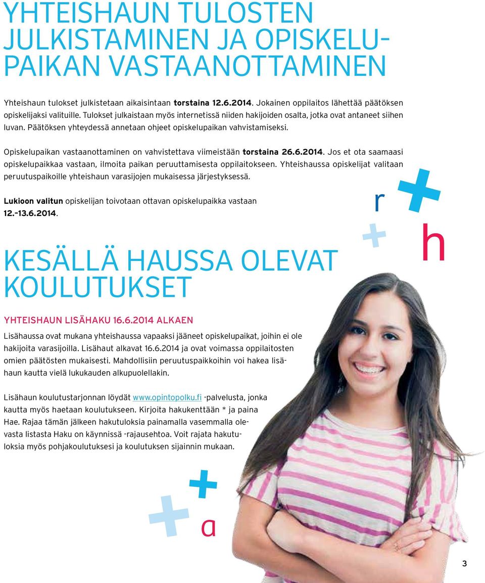 Päätöksen yhteydessä annetaan ohjeet opiskelupaikan vahvistamiseksi. Opiskelupaikan vastaanottaminen on vahvistettava viimeistään torstaina 26.6.2014. Jos et ota saamaasi.