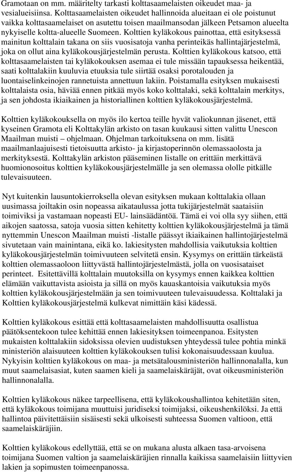 Kolttien kyläkokous painottaa, että esityksessä mainitun kolttalain takana on siis vuosisatoja vanha perinteikäs hallintajärjestelmä, joka on ollut aina kyläkokousjärjestelmän perusta.