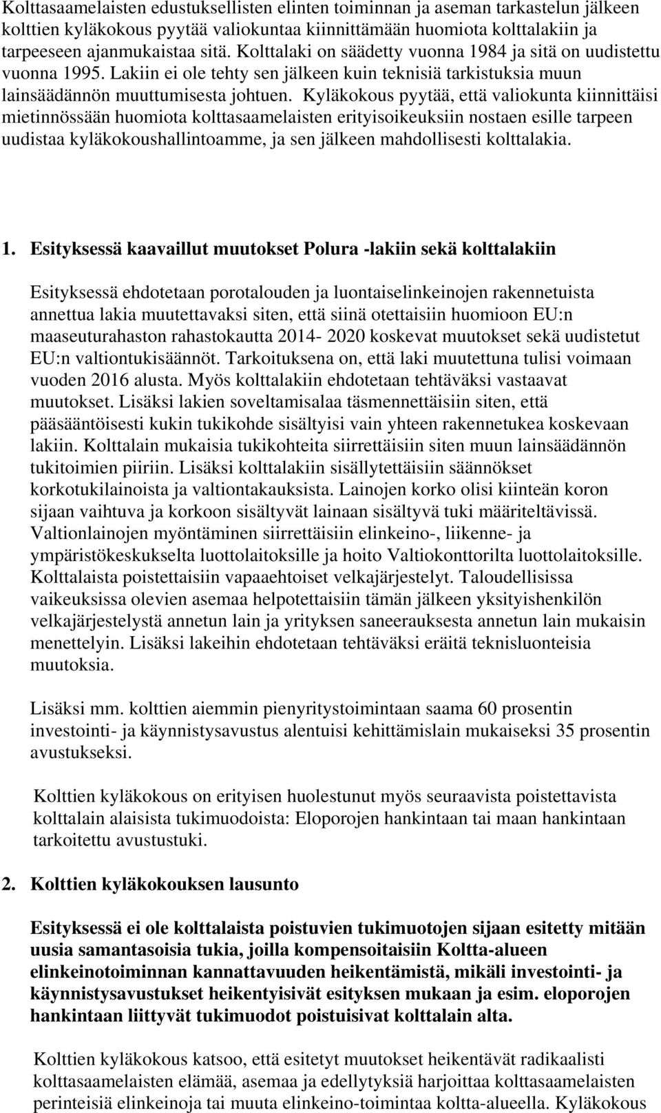 Kyläkokous pyytää, että valiokunta kiinnittäisi mietinnössään huomiota kolttasaamelaisten erityisoikeuksiin nostaen esille tarpeen uudistaa kyläkokoushallintoamme, ja sen jälkeen mahdollisesti