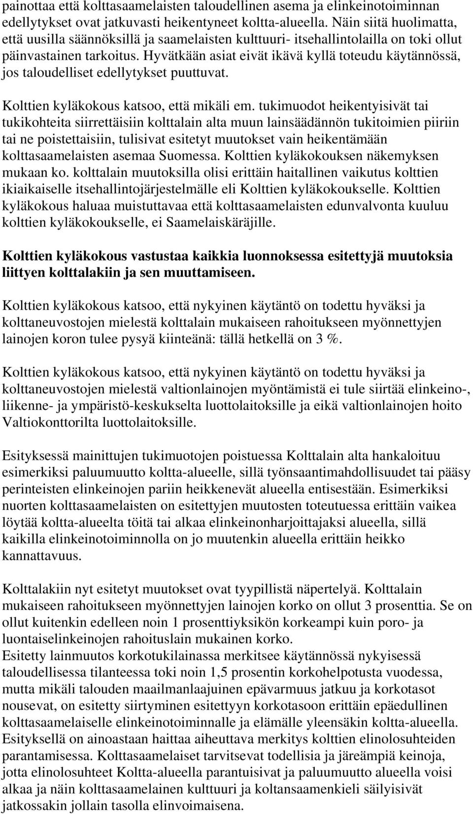 Hyvätkään asiat eivät ikävä kyllä toteudu käytännössä, jos taloudelliset edellytykset puuttuvat. Kolttien kyläkokous katsoo, että mikäli em.