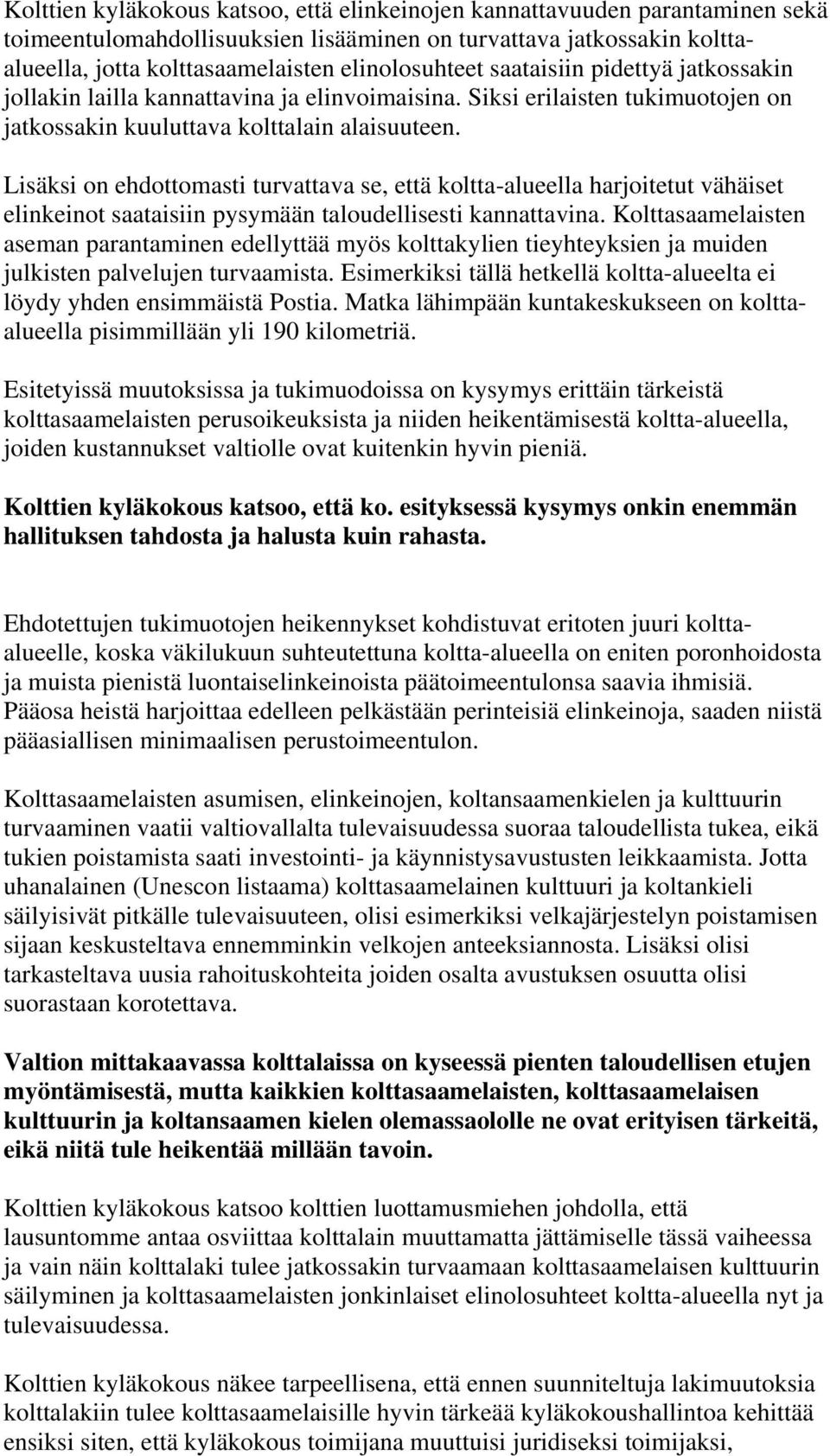 Lisäksi on ehdottomasti turvattava se, että koltta-alueella harjoitetut vähäiset elinkeinot saataisiin pysymään taloudellisesti kannattavina.