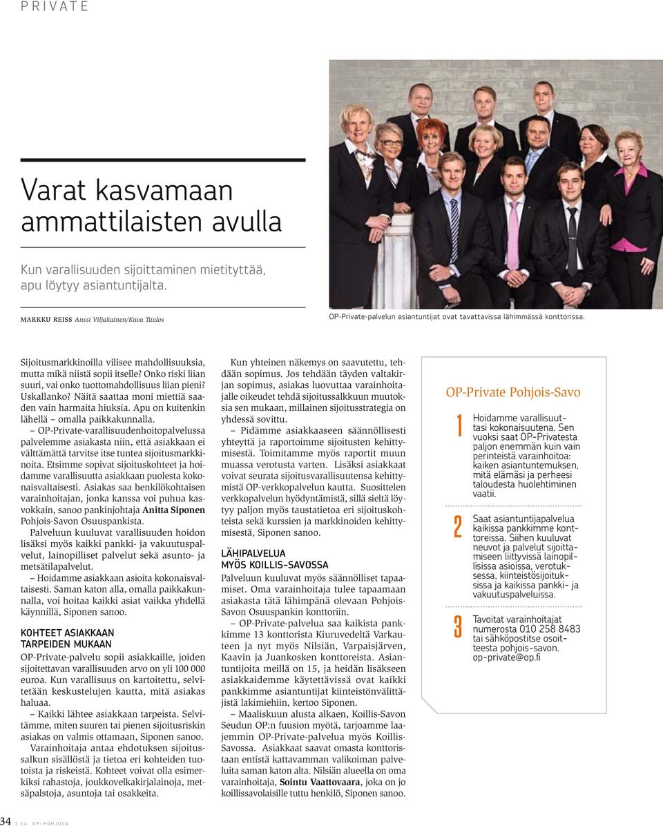 Onko riski liian suuri, vai onko tuottomahdollisuus liian pieni? Uskallanko? Näitä saattaa moni miettiä saaden vain harmaita hiuksia. Apu on kuitenkin lähellä omalla paikkakunnalla.