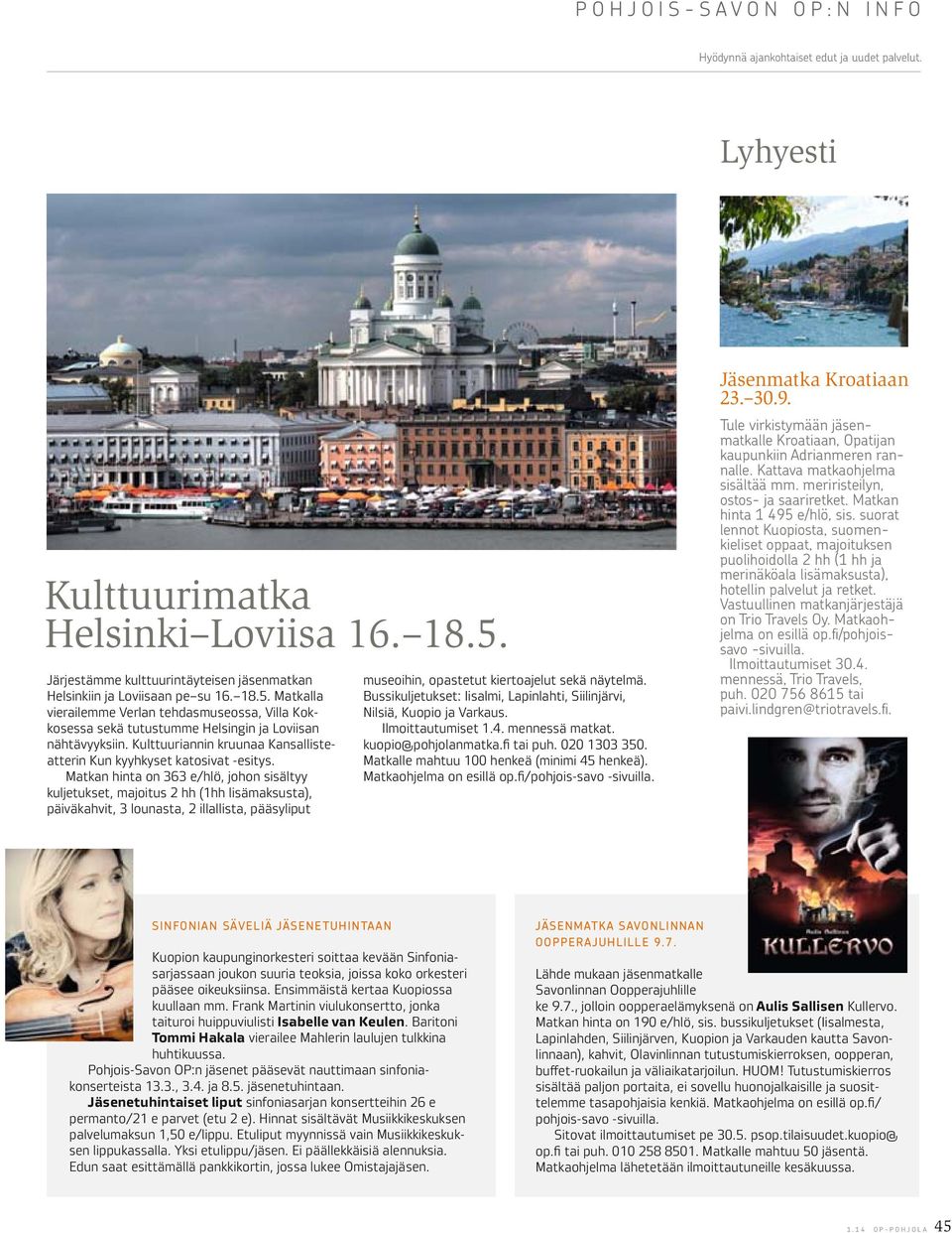 Matkan hinta on 363 e/hlö, johon sisältyy kuljetukset, majoitus 2 hh (1hh lisämaksusta), päiväkahvit, 3 lounasta, 2 illallista, pääsyliput museoihin, opastetut kiertoajelut sekä näytelmä.