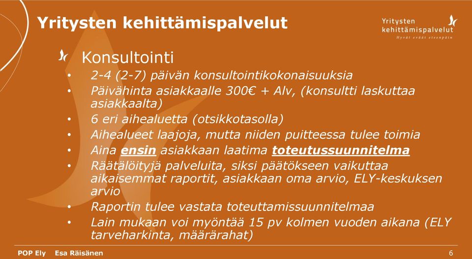 laatima toteutussuunnitelma Räätälöityjä palveluita, siksi päätökseen vaikuttaa aikaisemmat raportit, asiakkaan oma arvio, ELY-keskuksen