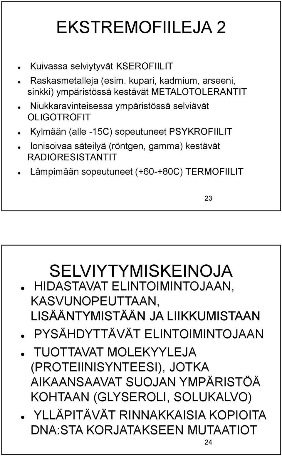 PSYKROFIILIT Ionisoivaa säteilyä (röntgen, gamma) kestävät RADIORESISTANTIT Lämpimään sopeutuneet (+60-+80C) TERMOFIILIT 23 SELVIYTYMISKEINOJA HIDASTAVAT