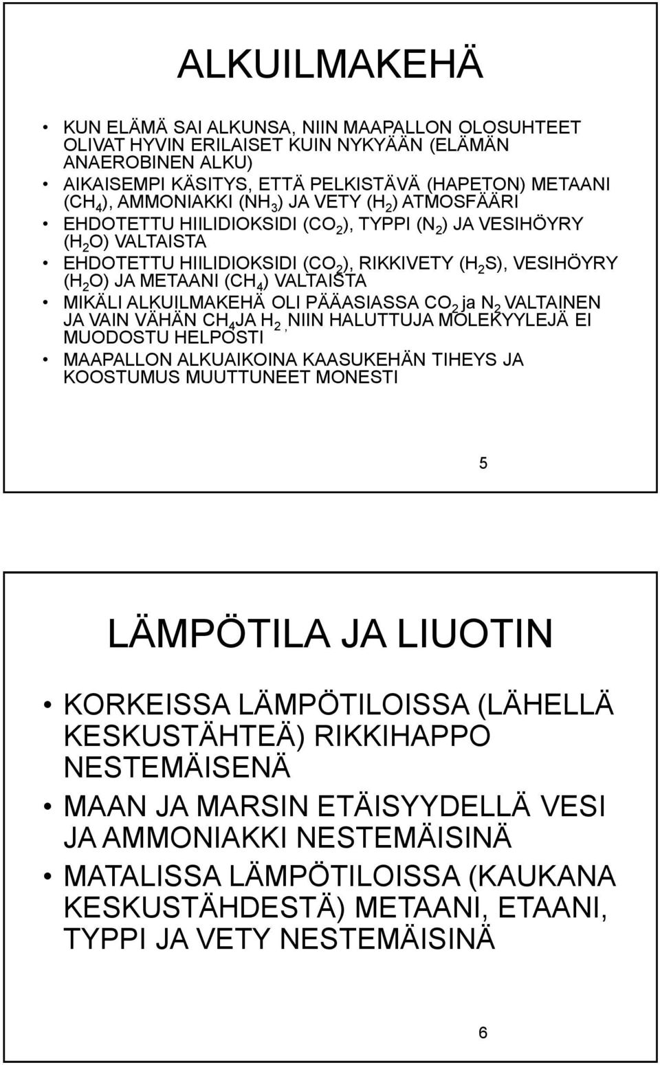 VALTAISTA MIKÄLI ALKUILMAKEHÄ OLI PÄÄASIASSA CO 2 ja N 2 VALTAINEN JA VAIN VÄHÄN CH 4 JA H 2, NIIN HALUTTUJA MOLEKYYLEJÄ EI MUODOSTU HELPOSTI MAAPALLON ALKUAIKOINA KAASUKEHÄN TIHEYS JA KOOSTUMUS