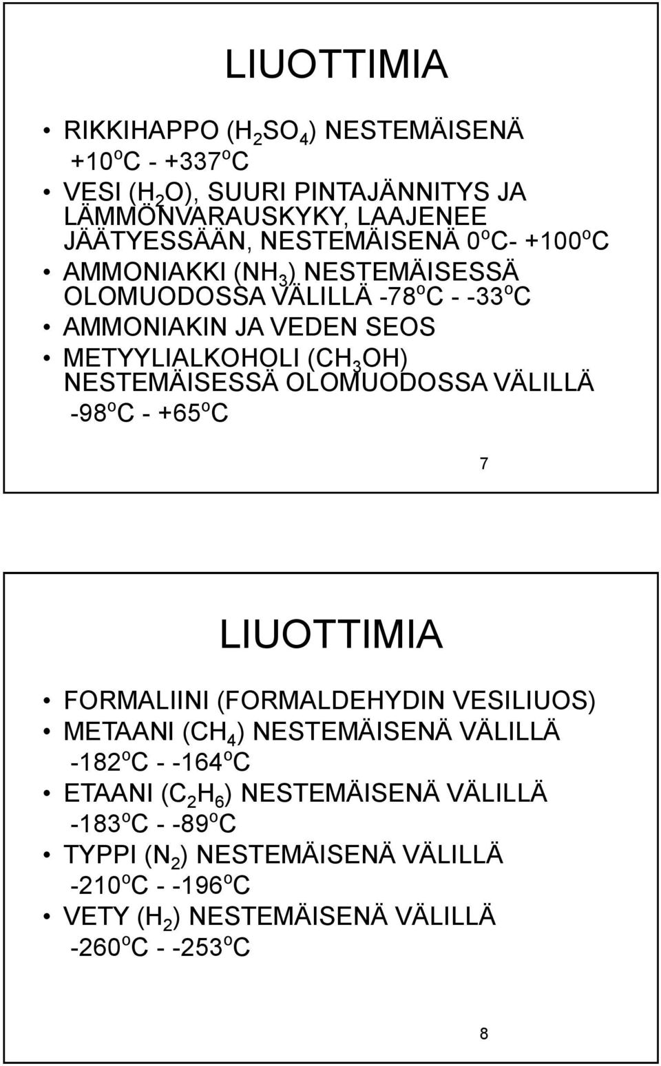 OLOMUODOSSA VÄLILLÄ -98 o C - +65 o C 7 LIUOTTIMIA FORMALIINI (FORMALDEHYDIN VESILIUOS) METAANI (CH 4 ) NESTEMÄISENÄ VÄLILLÄ -182 o C - -164 o C ETAANI (C