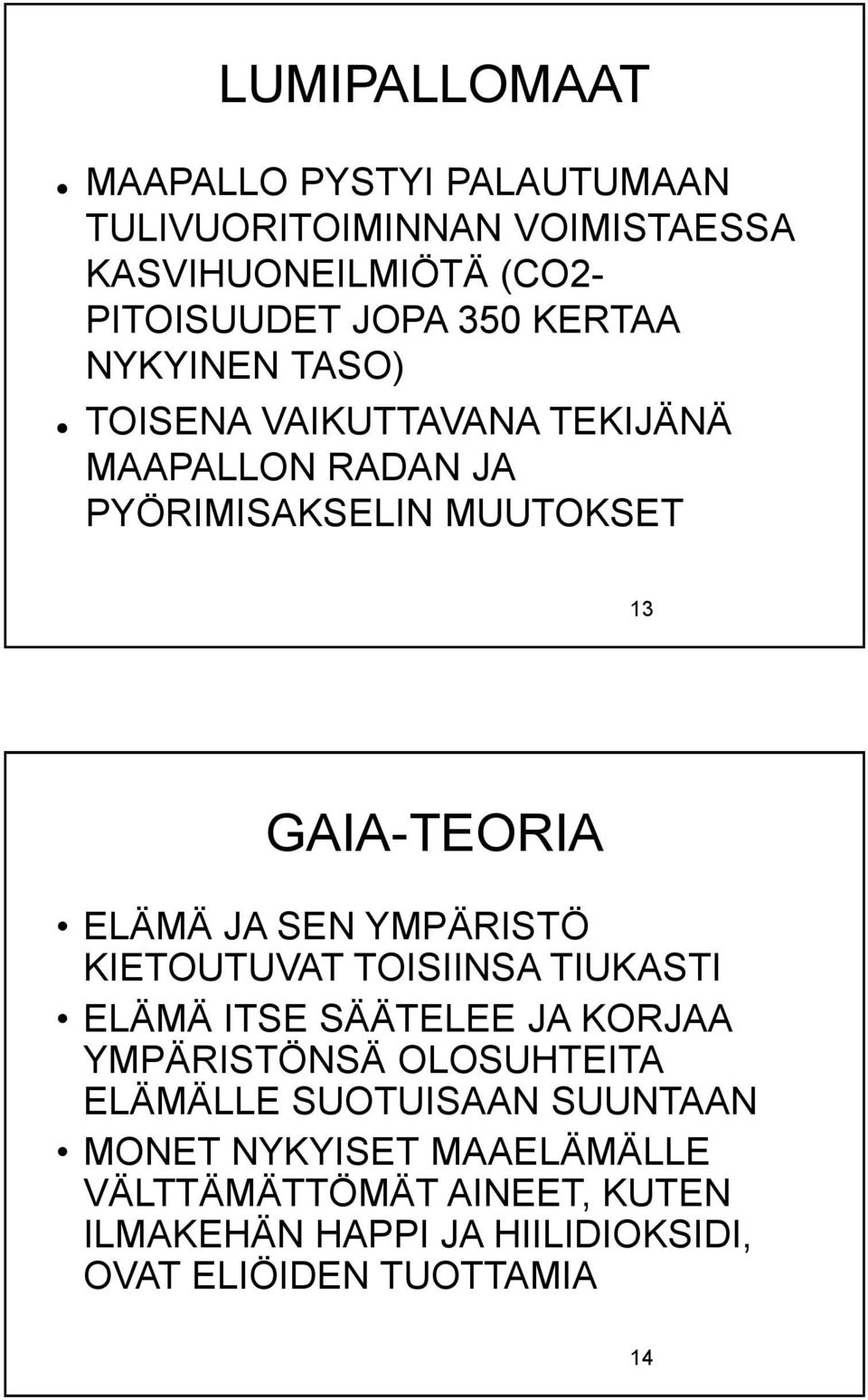 SEN YMPÄRISTÖ KIETOUTUVAT TOISIINSA TIUKASTI ELÄMÄ ITSE SÄÄTELEE JA KORJAA YMPÄRISTÖNSÄ OLOSUHTEITA ELÄMÄLLE SUOTUISAAN