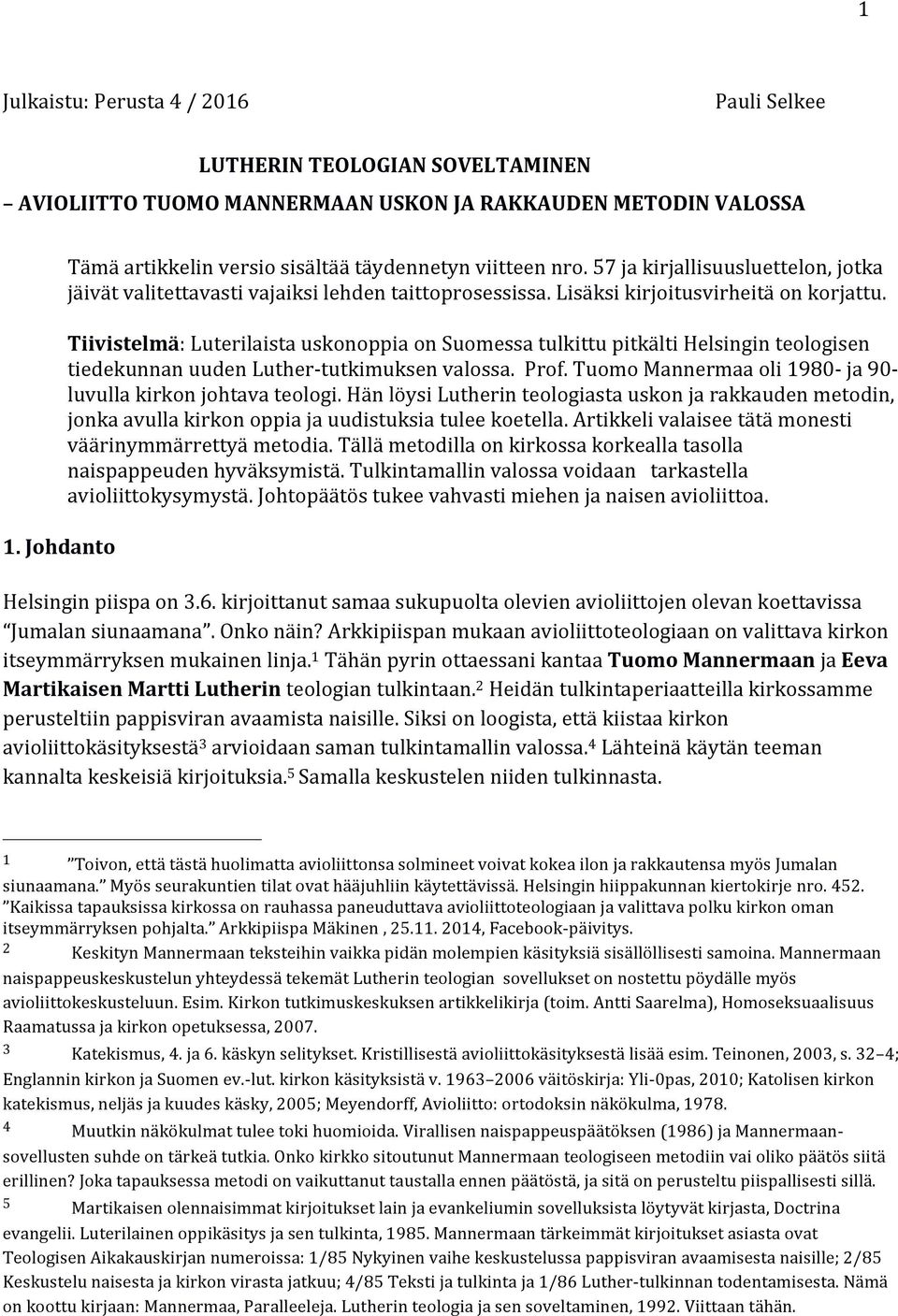 Tiivistelmä: Luterilaista uskonoppia on Suomessa tulkittu pitkälti Helsingin teologisen tiedekunnan uuden Luther-tutkimuksen valossa. Prof.