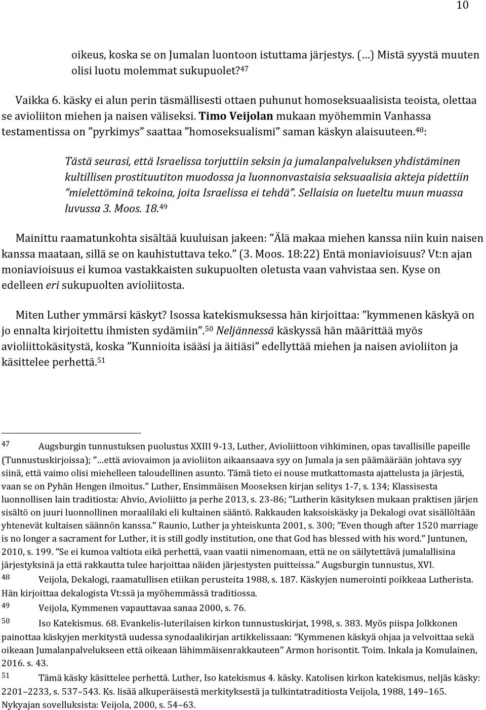 Timo Veijolan mukaan myöhemmin Vanhassa testamentissa on pyrkimys saattaa homoseksualismi saman käskyn alaisuuteen.