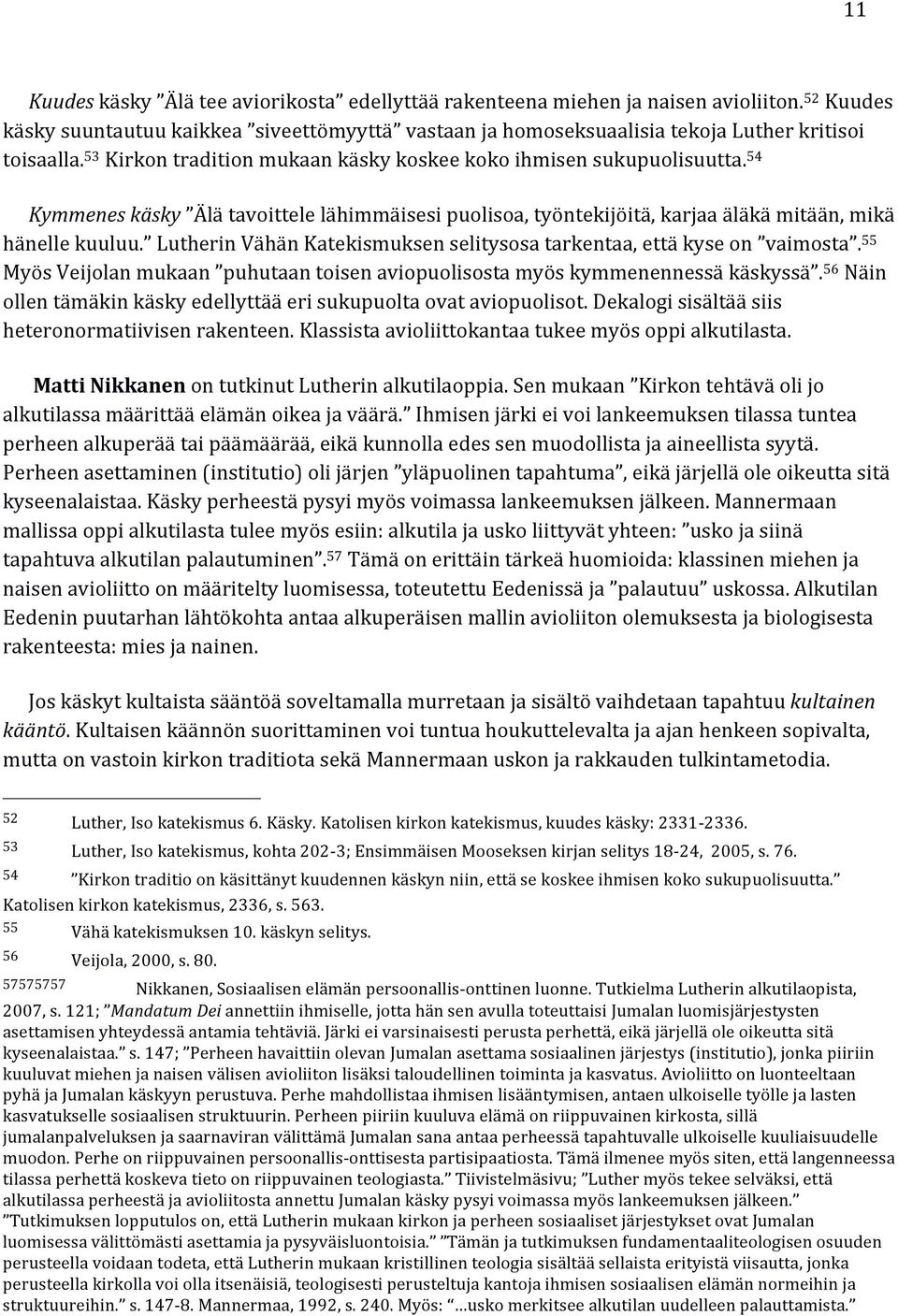 54 Kymmenes käsky Älä tavoittele lähimmäisesi puolisoa, työntekijöitä, karjaa äläkä mitään, mikä hänelle kuuluu. Lutherin Vähän Katekismuksen selitysosa tarkentaa, että kyse on vaimosta.