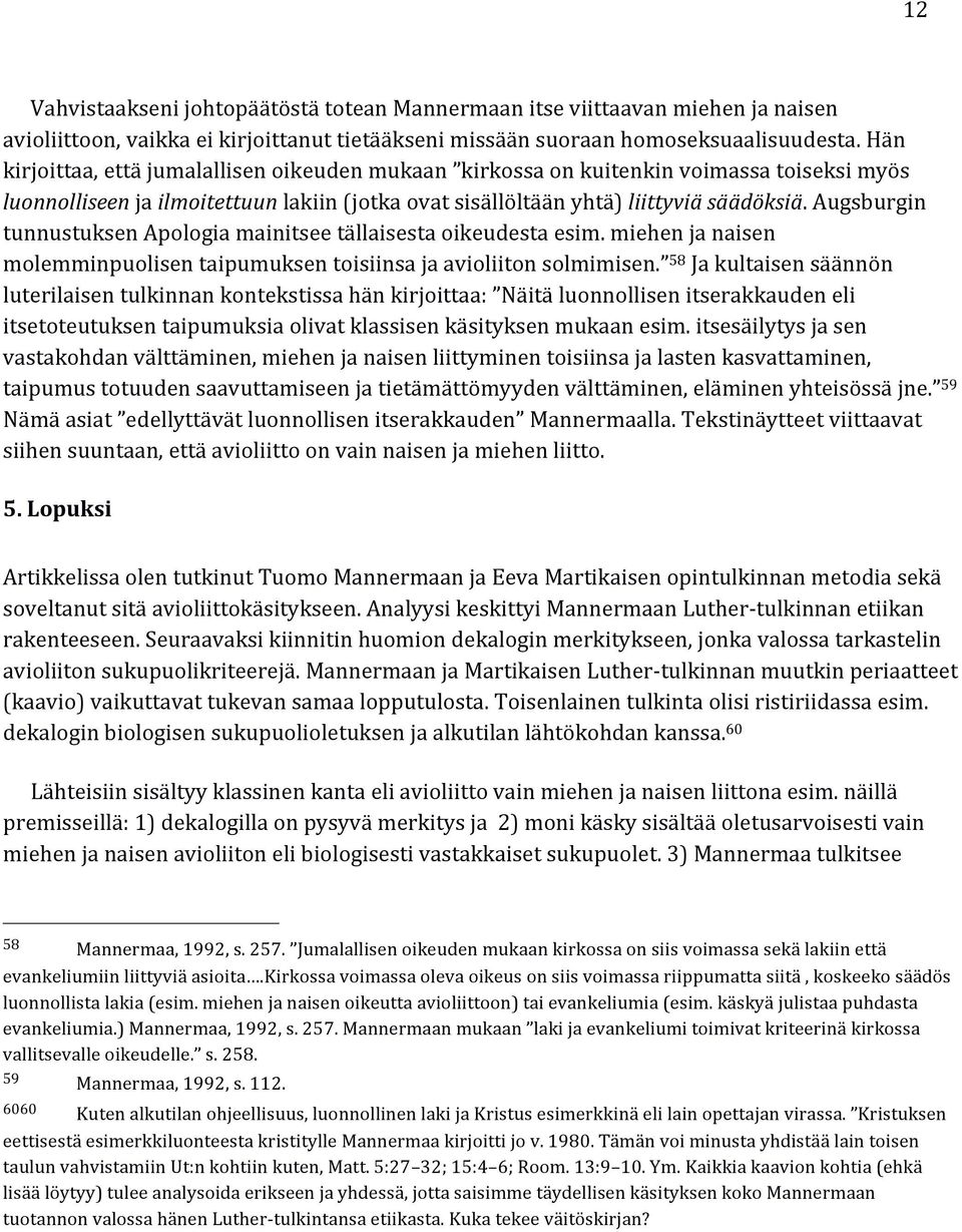Augsburgin tunnustuksen Apologia mainitsee tällaisesta oikeudesta esim. miehen ja naisen molemminpuolisen taipumuksen toisiinsa ja avioliiton solmimisen.
