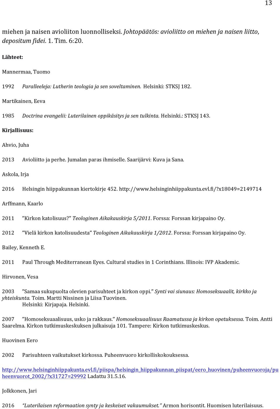 Helsinki.: STKSJ 143. Kirjallisuus: Ahvio, Juha 2013 Avioliitto ja perhe. Jumalan paras ihmiselle. Saarijärvi: Kuva ja Sana. Askola, Irja 2016 Helsingin hiippakunnan kiertokirje 452. http://www.