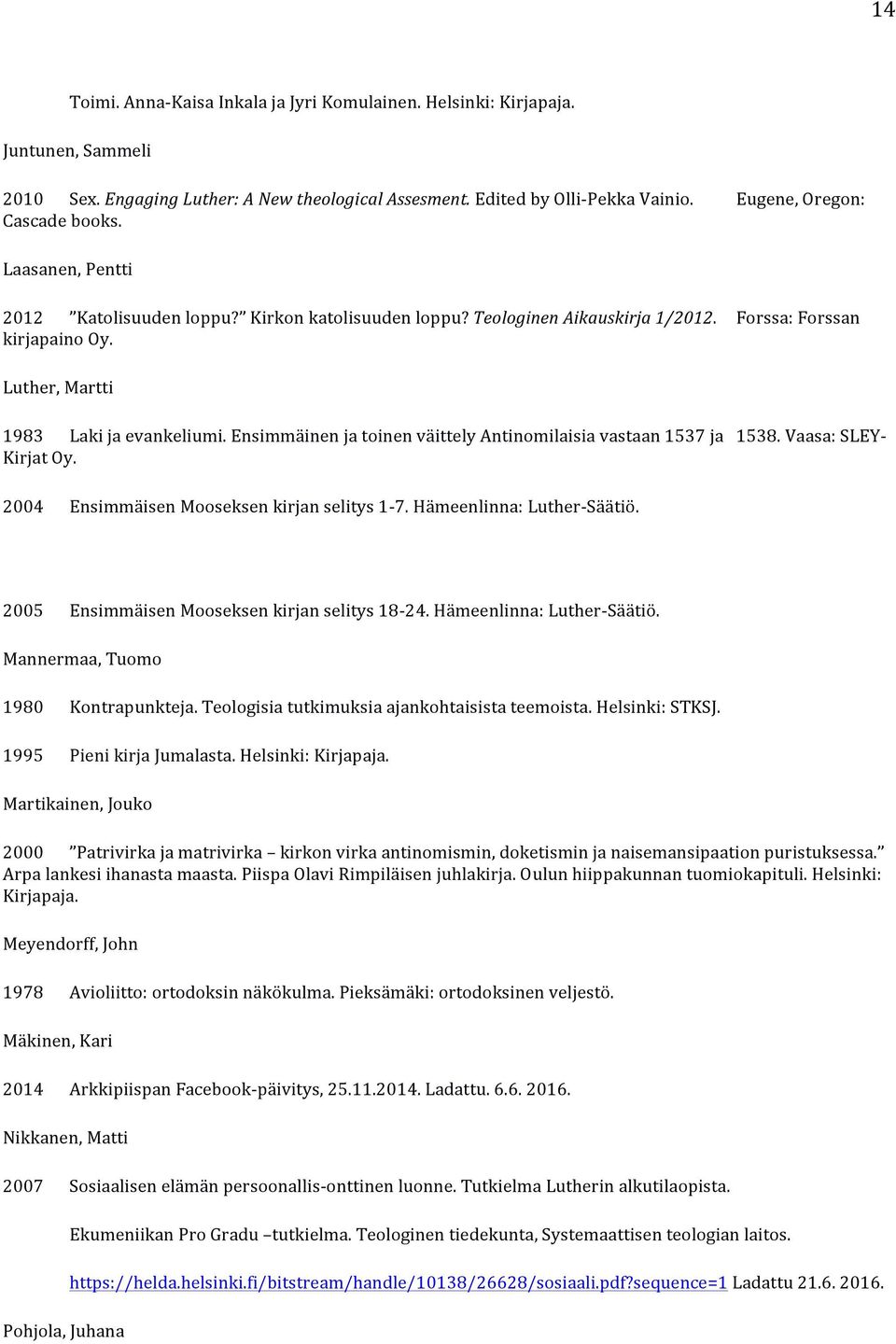 Luther, Martti 1983 Laki ja evankeliumi. Ensimmäinen ja toinen väittely Antinomilaisia vastaan 1537 ja 1538. Vaasa: SLEY- Kirjat Oy. 2004 Ensimmäisen Mooseksen kirjan selitys 1-7.