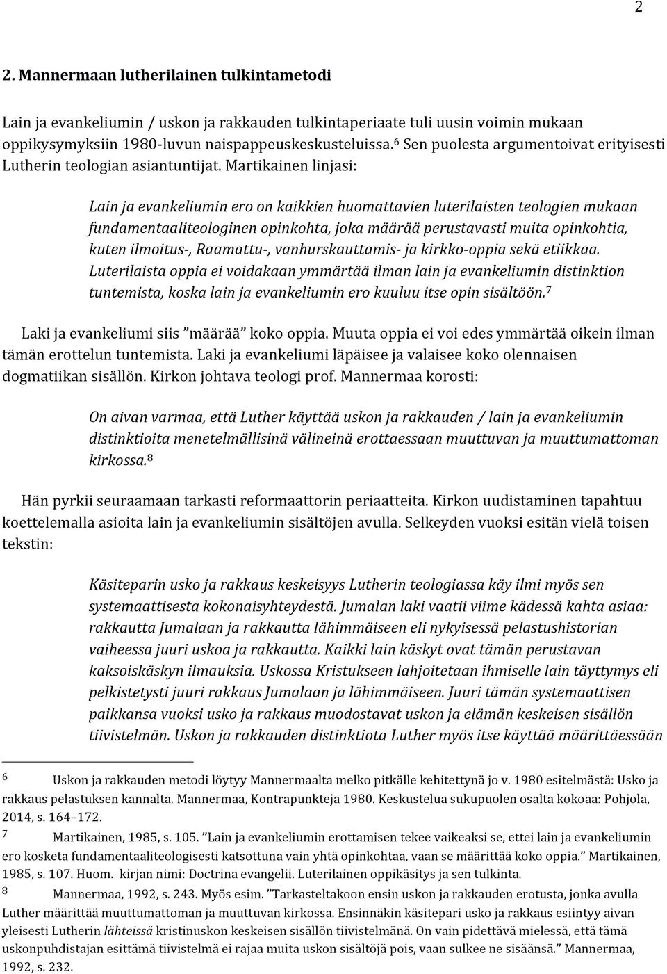 Martikainen linjasi: Lain ja evankeliumin ero on kaikkien huomattavien luterilaisten teologien mukaan fundamentaaliteologinen opinkohta, joka määrää perustavasti muita opinkohtia, kuten ilmoitus-,