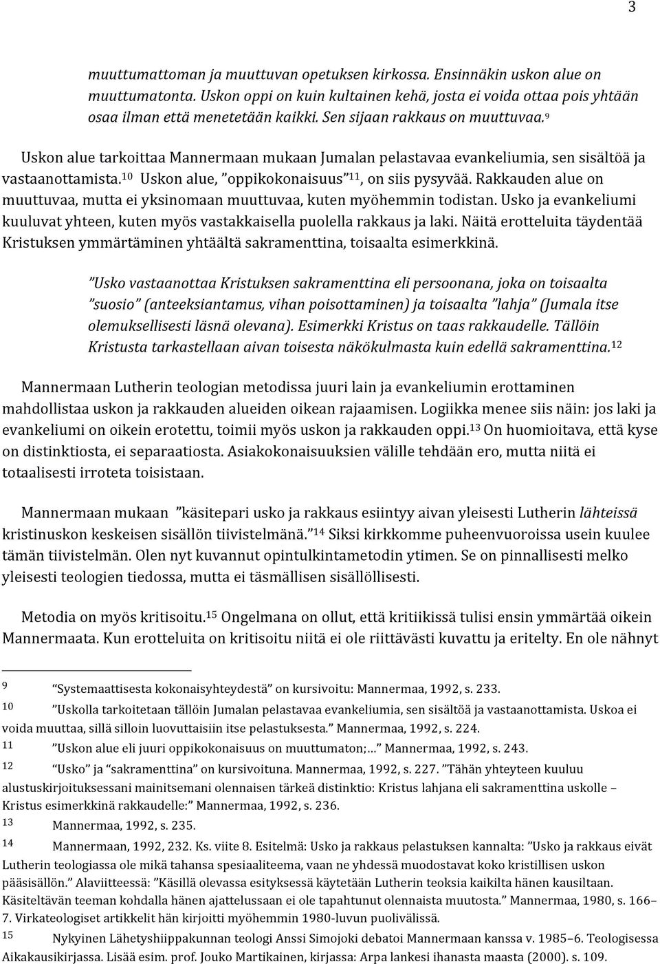 Rakkauden alue on muuttuvaa, mutta ei yksinomaan muuttuvaa, kuten myöhemmin todistan. Usko ja evankeliumi kuuluvat yhteen, kuten myös vastakkaisella puolella rakkaus ja laki.