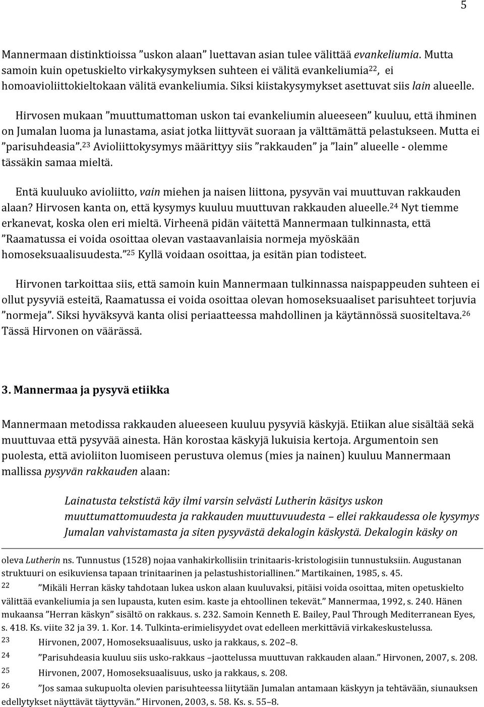 Hirvosen mukaan muuttumattoman uskon tai evankeliumin alueeseen kuuluu, että ihminen on Jumalan luoma ja lunastama, asiat jotka liittyvät suoraan ja välttämättä pelastukseen. Mutta ei parisuhdeasia.