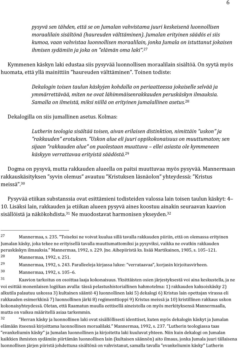 27 Kymmenen käskyn laki edustaa siis pysyvää luonnollisen moraalilain sisältöä. On syytä myös huomata, että yllä mainittiin haureuden välttäminen.